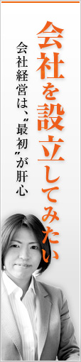 会社を設立してみたい：会社経営は、“最初”が肝心