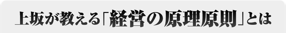 上坂が教える「経営の原理原則」とは